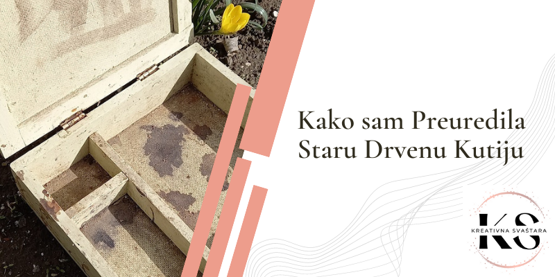 Kako sam Preuredila Staru Drvenu Kutiju